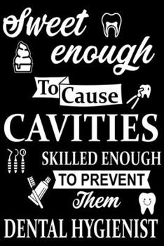 Sweet Enough To Cause Cavities Skilled Enough To Prevent Them: Cute Dental Hygienist Lined journal Notebook, Great Accessories & Gift Idea for Dentist ... journal Notebook With An Inspirational Quote.