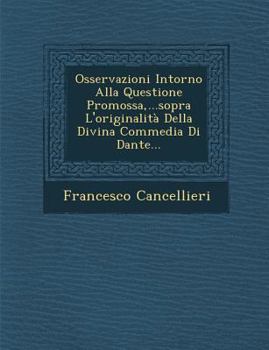Paperback Osservazioni Intorno Alla Questione Promossa, ...Sopra L'Originalita Della Divina Commedia Di Dante... [Italian] Book