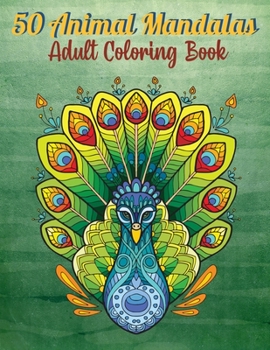 50 Animal Mandalas – Adult Coloring Book: Stress Relieving Animals Designs | Anti-Stress Coloring Pages | Relaxing Mandalas | Art Therapy