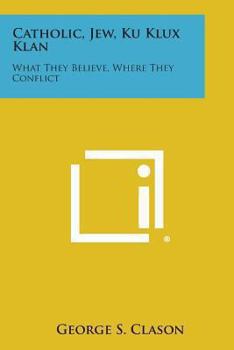 Paperback Catholic, Jew, Ku Klux Klan: What They Believe, Where They Conflict Book