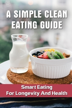 Paperback A Simple Clean Eating Guide: Smart Eating For Longevity And Health Book