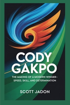 Paperback Cody Gakpo: The Making of a Modern Winger-Speed, Skill, and Determination Book