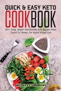 Quick & Easy Keto Diet Recipes: 50+ Tasty, Simple And Healthy Keto Recipes, From Lunch To Dinner, For Rapid Weight Loss