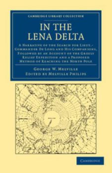 Paperback In the Lena Delta: A Narrative of the Search for Lieut-Commander de Long and His Companions, Followed by an Account of the Greely Relief Expedition an Book