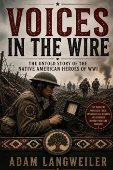 Voices in the Wire: The Untold Story of the Native American Heroes of WWI