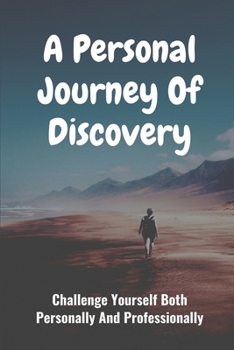 Paperback A Personal Journey Of Discovery: Challenge Yourself Both Personally And Professionally: Find What Really Matters In Life Book