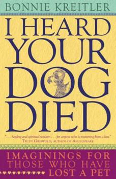 Paperback I Heard Your Dog Died: Imaginings for Those Who Have Lost a Pet Book