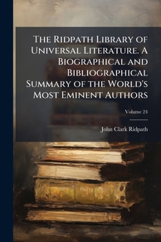 Paperback The Ridpath Library of Universal Literature. A Biographical and Bibliographical Summary of the World's Most Eminent Authors; Volume 24 Book