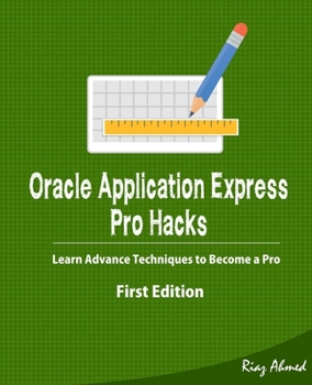 Paperback Oracle Application Express - Pro Hacks (First Edition): Learn Advance Techniques to Become a Pro Book