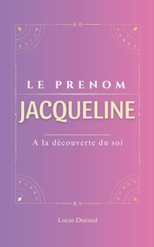 Paperback Jacqueline: Le prénom JACQUELINE psychogénéalogie ORIGINE signification ETYMOLOGIE Symbolique transgénérationnel livre [French] Book