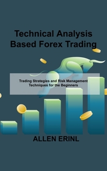 Hardcover Technical Analysis Based Forex Trading: Trading Strategies and Risk Management Techniques for the Beginners Book