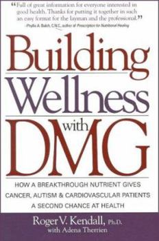 Paperback Building Wellness with DMG: How a Breakthrough Nutrient Gives Cancer, Autism & Cardiovascular Patients a Second Chance at Health Book