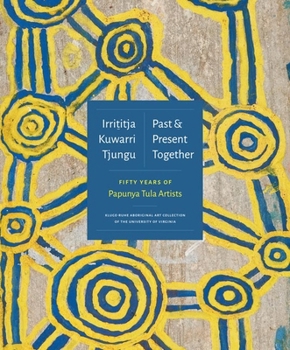 Hardcover Irrititja Kuwarri Tjungu (Past and Present Together): Fifty Years of Papunya Tula Artists Book