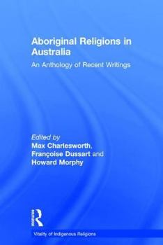 Aboriginal Religions In Australia: An Anthology Of Recent Writings (Vitality of Indigenous Religions Series) (Vitality of Indigenous Religions Series) (Vitality of Indigenous Religions Series)
