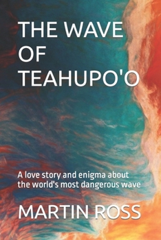 THE WAVE OF TEAHUPO'O: A love story and enigma about the world's most dangerous wave