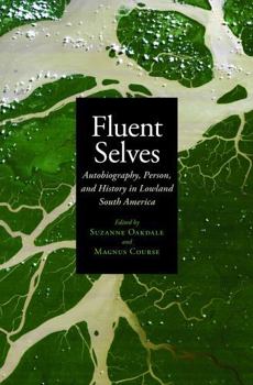 Hardcover Fluent Selves: Autobiography, Person, and History in Lowland South America Book