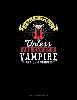 Paperback Always Be Yourself Unless You Can Be A Vampire Then Be A Vampire: Tian Zi Ge Paper Notebook Book