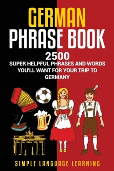 Paperback German Phrasebook: 2500 Super Helpful Phrases and Words You'll Want for Your Trip to Germany Book