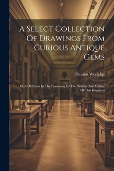 Paperback A Select Collection Of Drawings From Curious Antique Gems: Most Of Them In The Possession Of The Nobility And Gentry Of This Kingdom Book