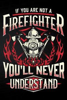 Paperback If You Are Not a Firefighter You'll Never Understand Book