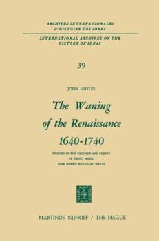 Paperback The Waning of the Renaissance 1640-1740: Studies in the Thought and Poetry of Henry More, John Norris and Isaac Watts Book