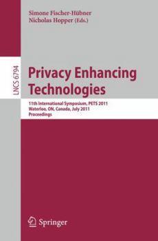 Privacy Enhancing Technologies: 11th International Symposium, Pets 2011, Waterloo, On, Canada, July 27 29, 2011, Proceedings (Lecture Notes In Computer Science / Security And Cryptology)
