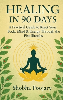 Healing in 90 Days: A Practical Guide to Reset your body, mind & energy through the five sheaths