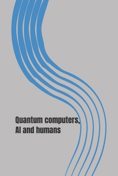Paperback Quantum computers, AI and humans: Who we are and what happened Book