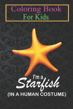 Paperback Coloring Book For Kids: I'm A Starfish In A Human Costume Funny Starfish Halloween Animal Coloring Book: For Kids Aged 3-8 (Fun Activities for Book