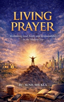 LIVING PRAYER: Rethinking God, Faith, and Responsibility in the Modern Era