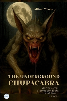 Paperback The Underground Chupacabra: Buried Deep. Starved for Years. And Now... It Feeds. A Horror Tale Book