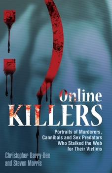 Paperback Online Killers: Portraits of Murderers, Cannibals and Sex Predators Who Stalked the Web for Their Victims Book