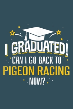 Paperback I graduated can I go back to pigeon racing now: Pigeon Notebook College Blank Lined 6 x 9 inch 110 pages -Notebook for Pigeon Lovers Journal for Writi Book