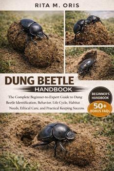 Paperback Dung Beetle Handbook: The Complete Beginner-to-Expert Guide to Dung Beetle Identification, Behavior, Life Cycle, Habitat Needs, Ethical Care, and Prac Book