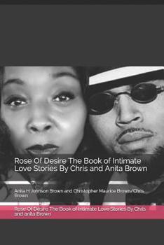 Paperback Rose Of Desire The Book of Intimate Love Stories By Chris and anita Brown: Anita H Johnson Brown and Christopher Maurice Brown/Chris Brown Book