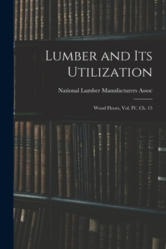 Paperback Lumber and Its Utilization: Wood Floors, Vol. IV, Ch. 15 Book
