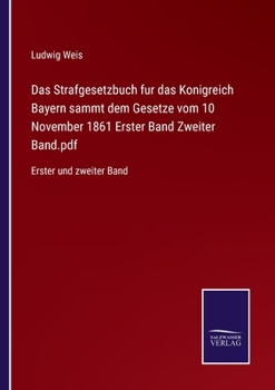 Paperback Das Strafgesetzbuch fur das Konigreich Bayern sammt dem Gesetze vom 10 November 1861 Erster Band Zweiter Band.pdf: Erster und zweiter Band [German] Book