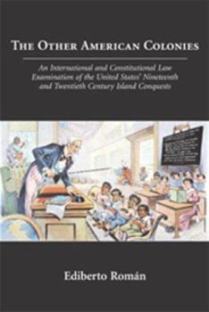 Hardcover The Other American Colonies: An International and Constitutional Law Examination of the United States' Nineteenth and Twentieth Century Island Conq Book