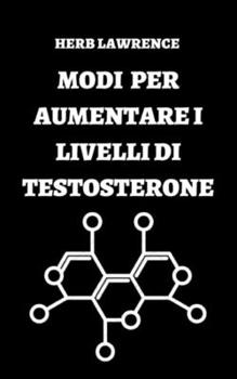 Paperback Modi Per Aumentare I Livelli Di Testosterone: Guida Completa Sul Testosterone [Italian] Book