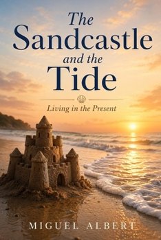 The Sandcastle and the Tide: Living in the Present