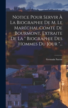 Hardcover Notice Pour Servir À La Biographie De M. Le Maréchal Comte De Bourmont, Extraite De La " Biographie Des Hommes Du Jour "... [French] Book