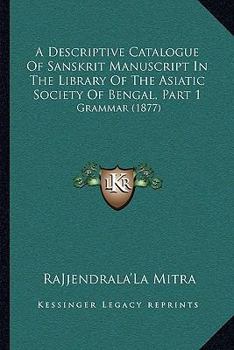 Paperback A Descriptive Catalogue of Sanskrit Manuscript in the Library of the Asiatic Society of Bengal, Part 1: Grammar (1877) Book