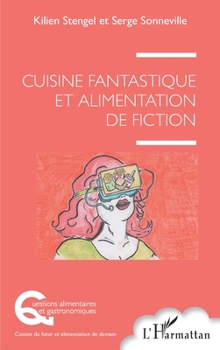 Cuisine fantastique et alimentation de fiction (Questions Alimentaires Et Gastronomiques) (French Edition)