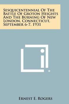 Paperback Sesquicentennial of the Battle of Groton Heights and the Burning of New London, Connecticut, September 6-7, 1931 Book