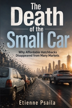 The Death of the Small Car: Why Affordable Hatchbacks Disappeared from Many Markets
