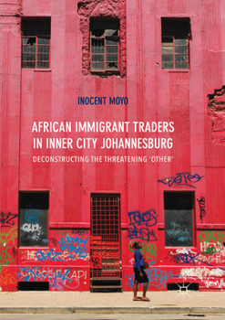 Paperback African Immigrant Traders in Inner City Johannesburg: Deconstructing the Threatening 'Other' Book