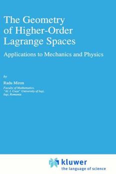 Hardcover The Geometry of Higher-Order Lagrange Spaces: Applications to Mechanics and Physics Book
