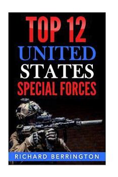 Paperback Top 12 United States Special Forces: Special Force, Special Operations, Special Operator, SAS, Delta Force, Navy Seals, Rangers Book