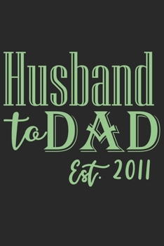 Paperback Husband to dad est 2011: A beautiful line journal for husband as the gift of anniversary day journal and valentine day journal Book