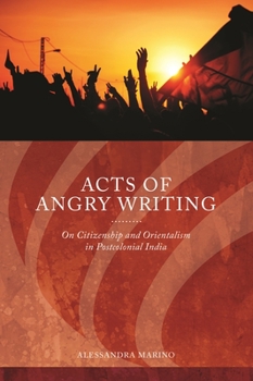 Acts of Angry Writing: On Citizenship and Orientalism in Postcolonial India - Book  of the Series in Citizenship Studies